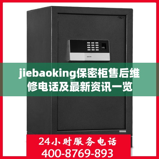 jiebaoking保密柜售后维修电话及最新资讯一览