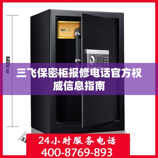 三飞保密柜报修电话官方权威信息指南