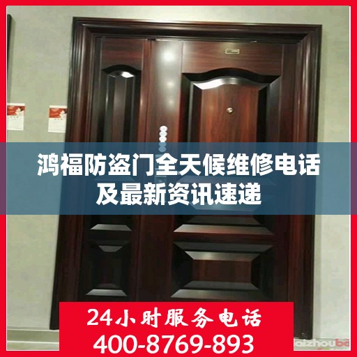 鸿福防盗门全天候维修电话及最新资讯速递