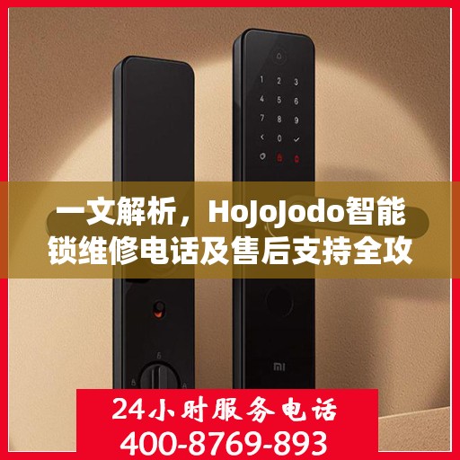 一文解析，HoJoJodo智能锁维修电话及售后支持全攻略