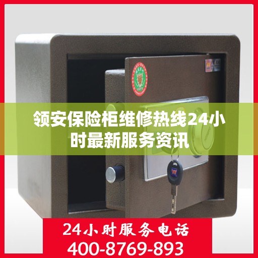 领安保险柜维修热线24小时最新服务资讯
