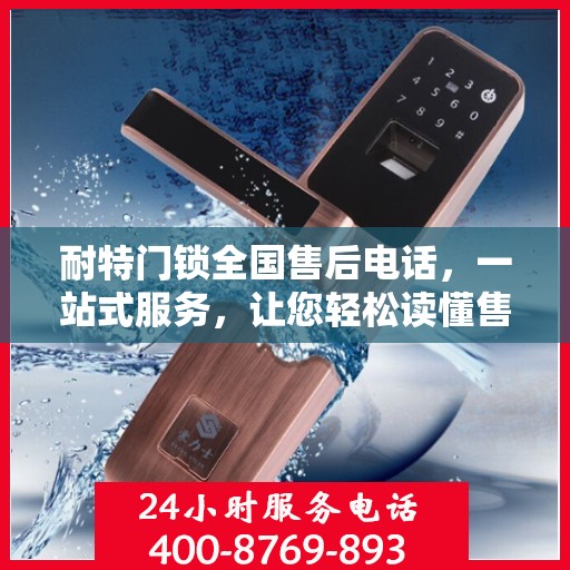 耐特门锁全国售后电话，一站式服务，让您轻松读懂售后保障流程