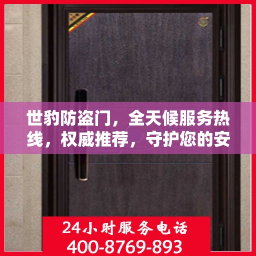 世豹防盗门，全天候服务热线，权威推荐，守护您的安全之门
