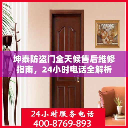 坤泰防盗门全天候售后维修指南，24小时电话全解析