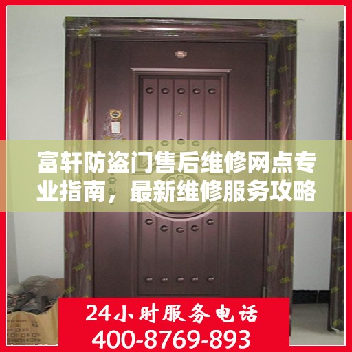 富轩防盗门售后维修网点专业指南，最新维修服务攻略