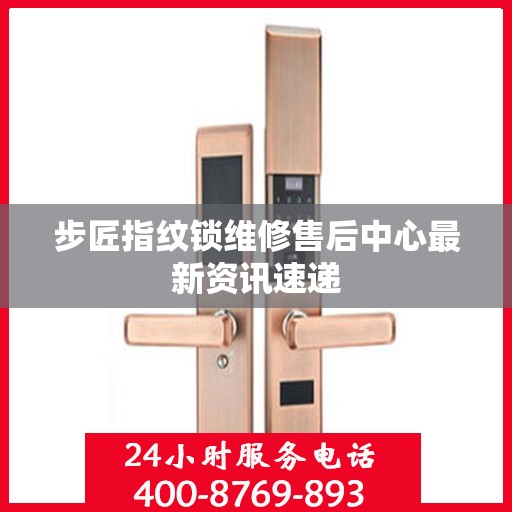 步匠指纹锁维修售后中心最新资讯速递