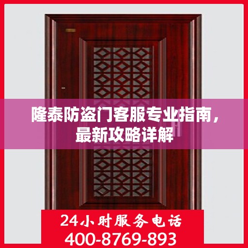 隆泰防盗门客服专业指南，最新攻略详解