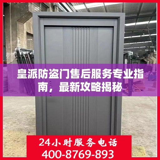 皇派防盗门售后服务专业指南，最新攻略揭秘