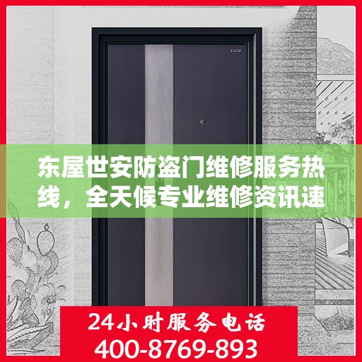 东屋世安防盗门维修服务热线，全天候专业维修资讯速递