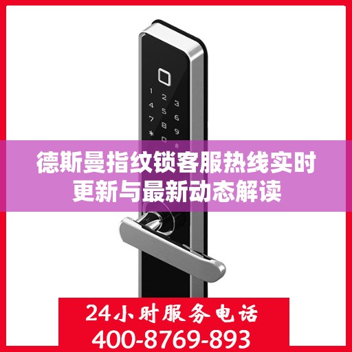 德斯曼指纹锁客服热线实时更新与最新动态解读