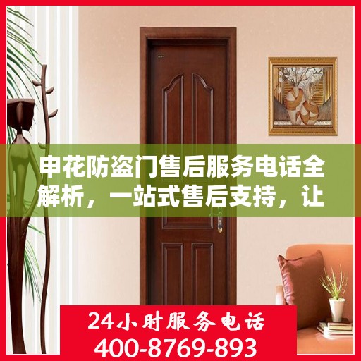 申花防盗门售后服务电话全解析，一站式售后支持，让您无忧购门！