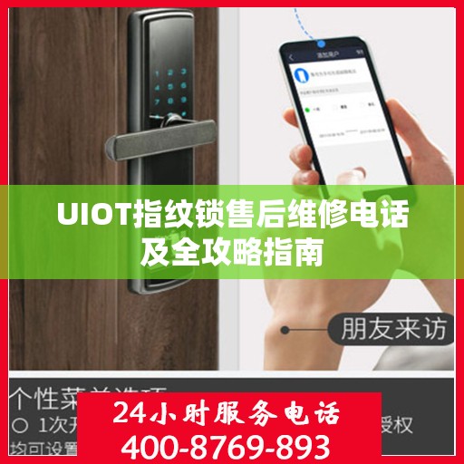 UIOT指纹锁售后维修电话及全攻略指南