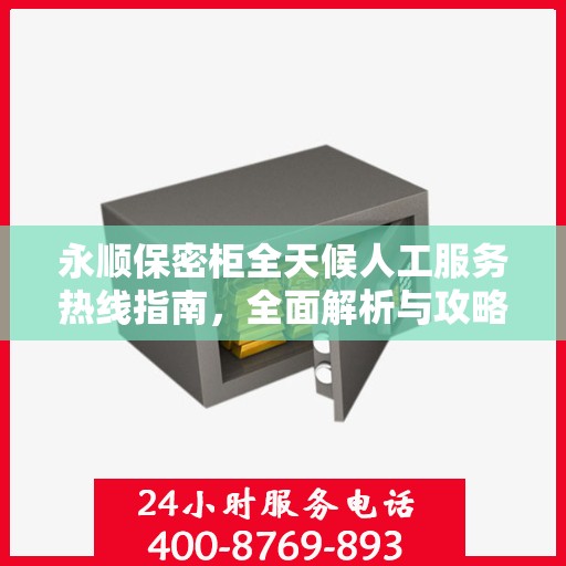 永顺保密柜全天候人工服务热线指南，全面解析与攻略