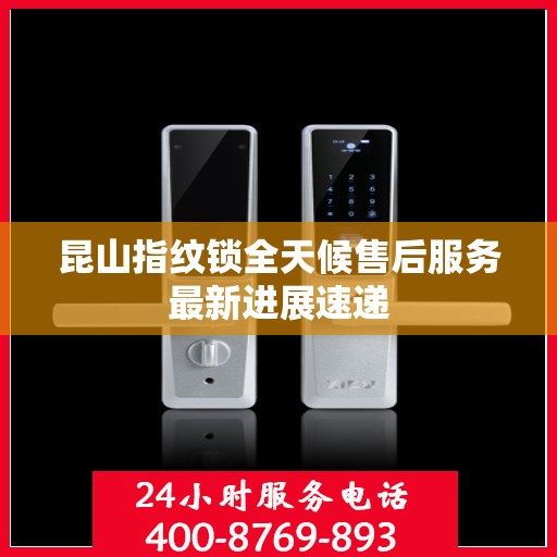 昆山指纹锁全天候售后服务最新进展速递