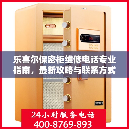 乐喜尔保密柜维修电话专业指南，最新攻略与联系方式