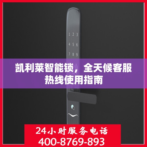凯利莱智能锁，全天候客服热线使用指南