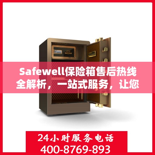 Safewell保险箱售后热线全解析，一站式服务，让您无忧使用！