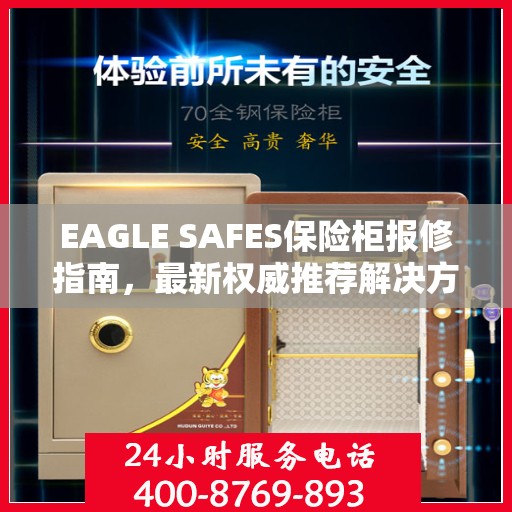 EAGLE SAFES保险柜报修指南，最新权威推荐解决方案