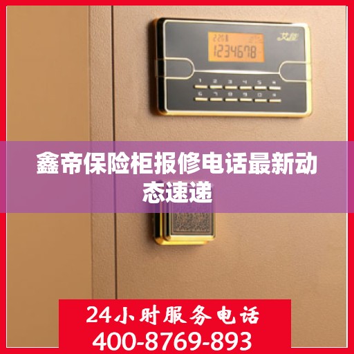 鑫帝保险柜报修电话最新动态速递