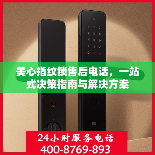 美心指纹锁售后电话，一站式决策指南与解决方案