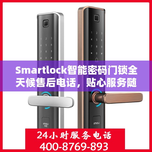 Smartlock智能密码门锁全天候售后电话，贴心服务随时在线