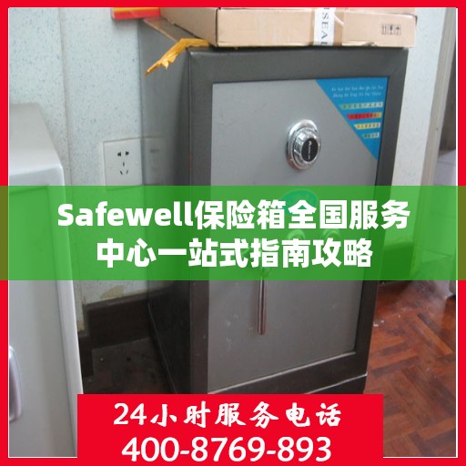 Safewell保险箱全国服务中心一站式指南攻略