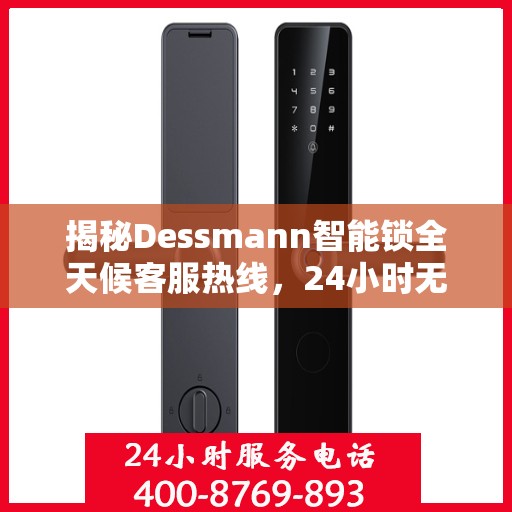 揭秘Dessmann智能锁全天候客服热线，24小时无间断服务支持