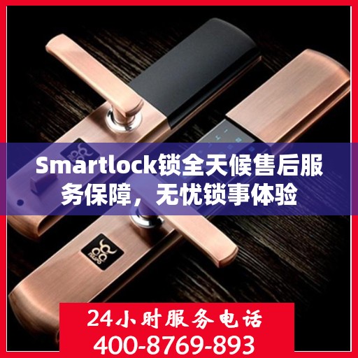 Smartlock锁全天候售后服务保障，无忧锁事体验