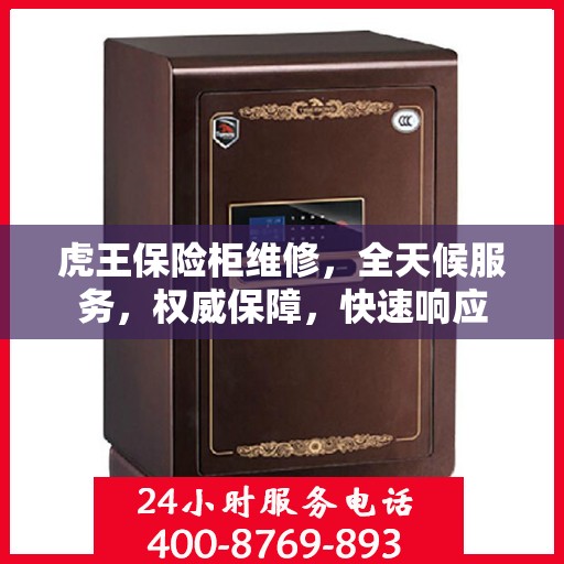 虎王保险柜维修，全天候服务，权威保障，快速响应