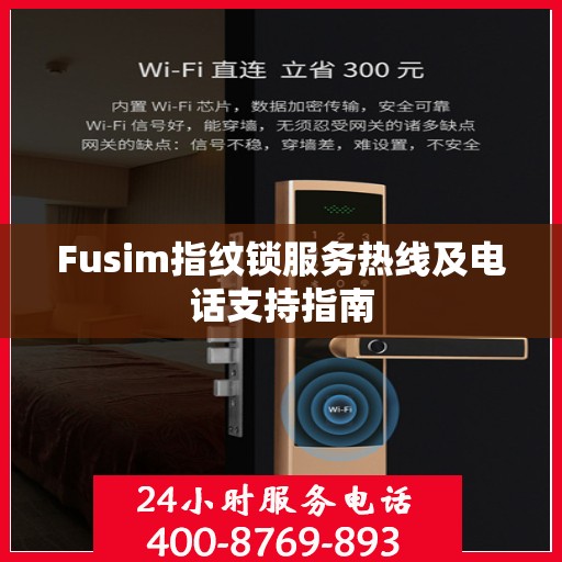 Fusim指纹锁服务热线及电话支持指南