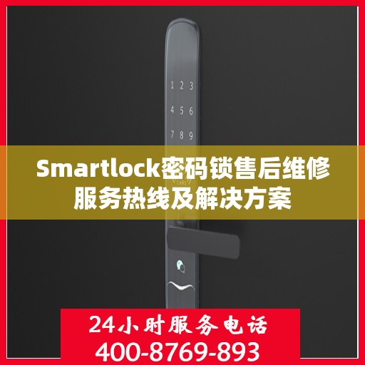 Smartlock密码锁售后维修服务热线及解决方案