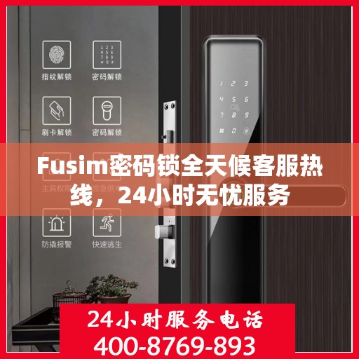 Fusim密码锁全天候客服热线，24小时无忧服务