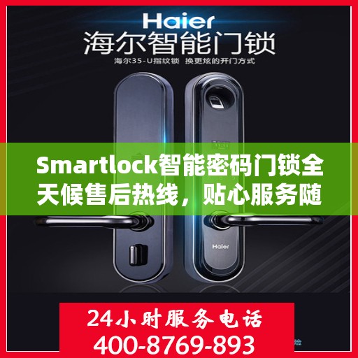 Smartlock智能密码门锁全天候售后热线，贴心服务随叫随到