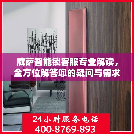 威萨智能锁客服专业解读，全方位解答您的疑问与需求