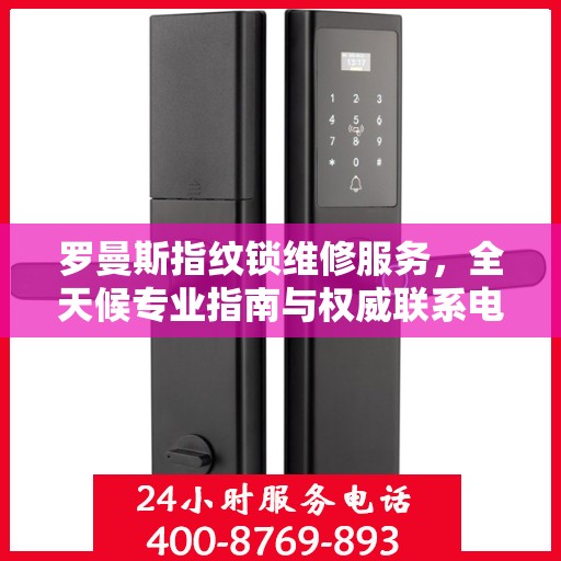 罗曼斯指纹锁维修服务，全天候专业指南与权威联系电话