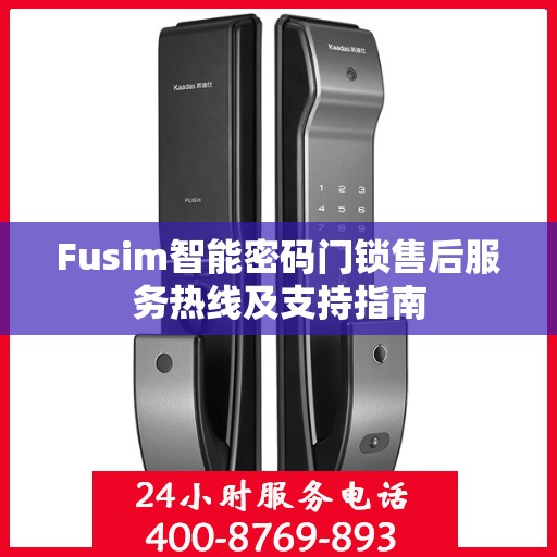 Fusim智能密码门锁售后服务热线及支持指南