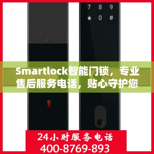 Smartlock智能门锁，专业售后服务电话，贴心守护您的安全门户