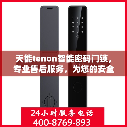 天能tenon智能密码门锁，专业售后服务，为您的安全保驾护航