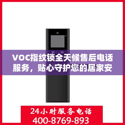 VOC指纹锁全天候售后电话服务，贴心守护您的居家安全