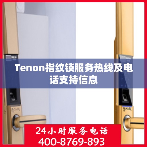 Tenon指纹锁服务热线及电话支持信息