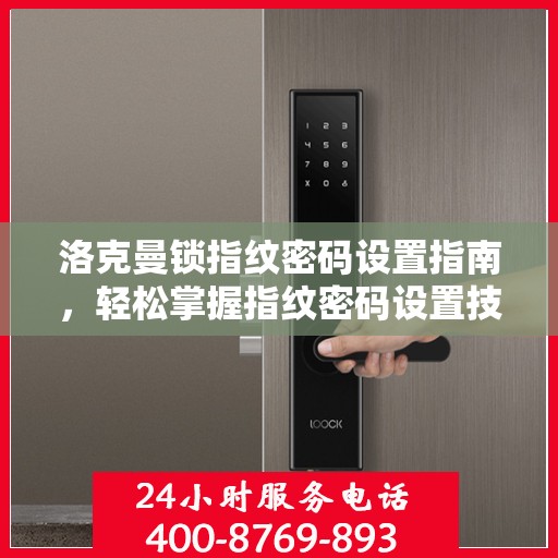 洛克曼锁指纹密码设置指南，轻松掌握指纹密码设置技巧