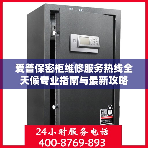 爱普保密柜维修服务热线全天候专业指南与最新攻略