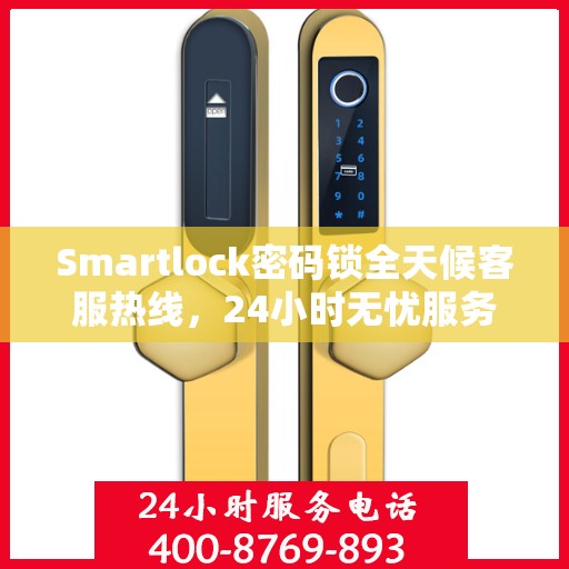 Smartlock密码锁全天候客服热线，24小时无忧服务