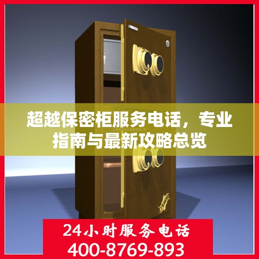 超越保密柜服务电话，专业指南与最新攻略总览