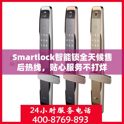 Smartlock智能锁全天候售后热线，贴心服务不打烊