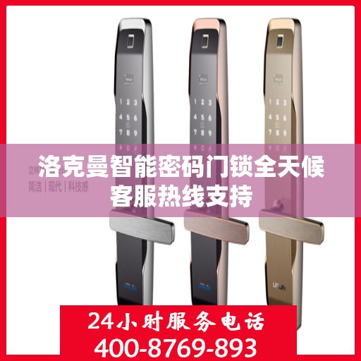 洛克曼智能密码门锁全天候客服热线支持