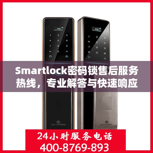 Smartlock密码锁售后服务热线，专业解答与快速响应您的锁事困扰