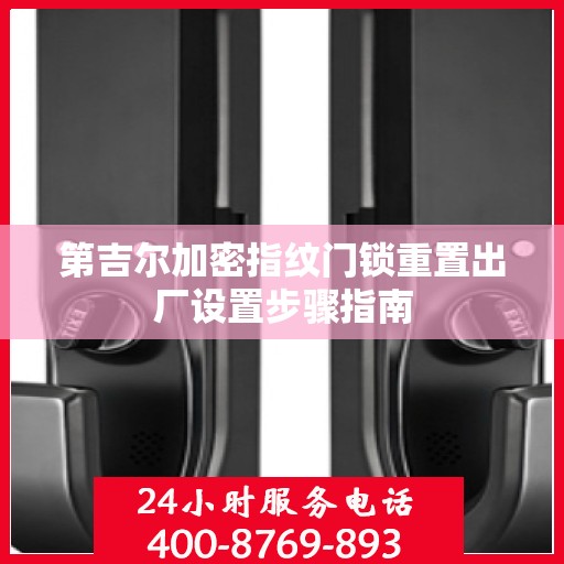 第吉尔加密指纹门锁重置出厂设置步骤指南
