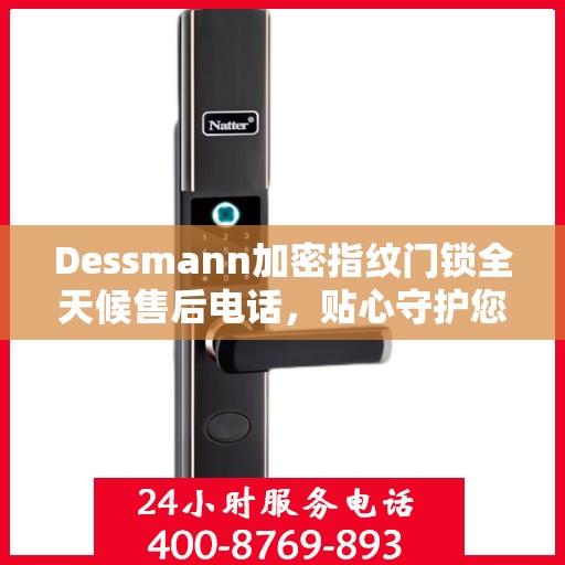 Dessmann加密指纹门锁全天候售后电话，贴心守护您的安全