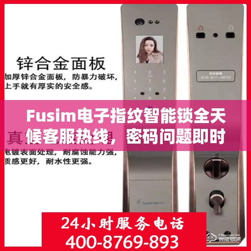 Fusim电子指纹智能锁全天候客服热线，密码问题即时解决